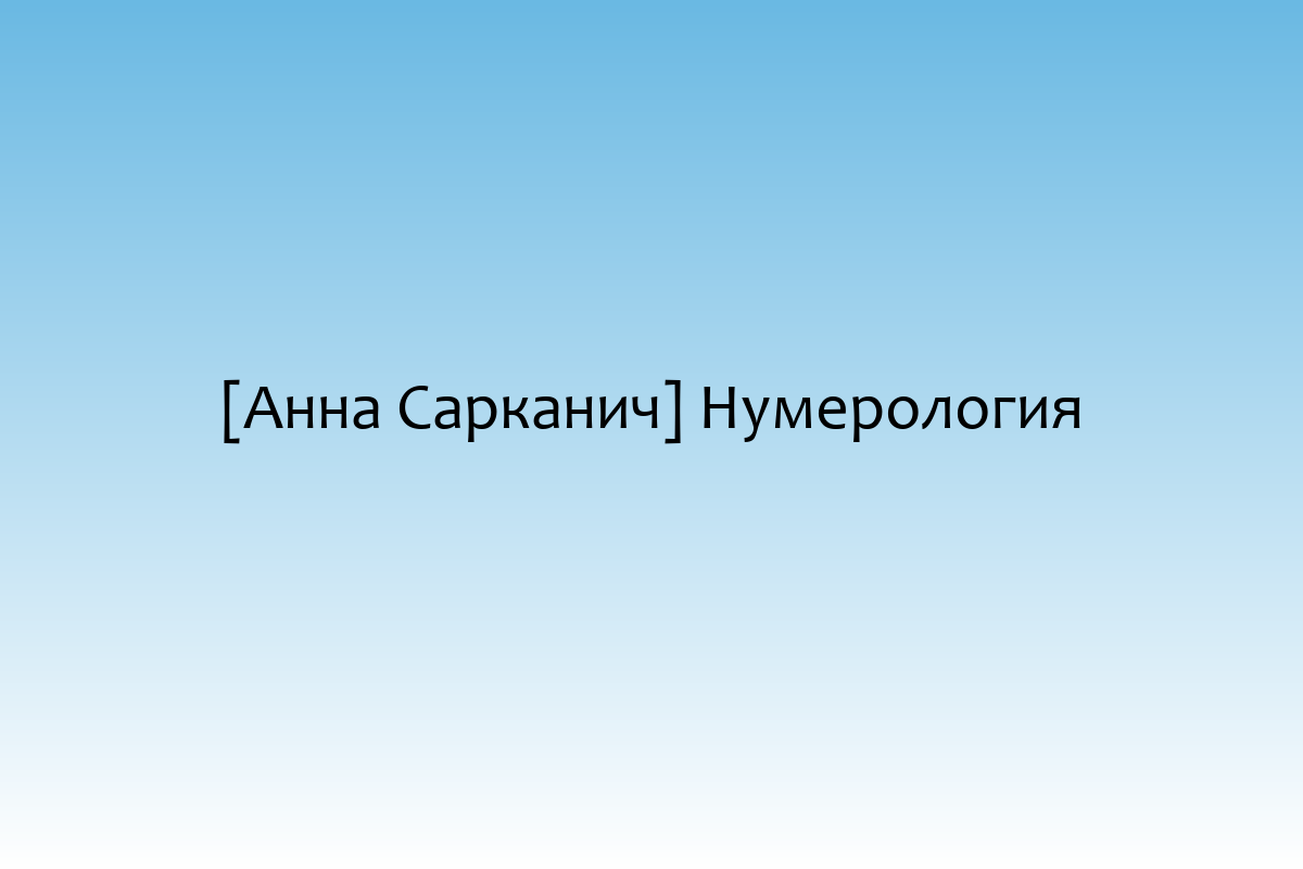 [Анна Сарканич] Нумерология