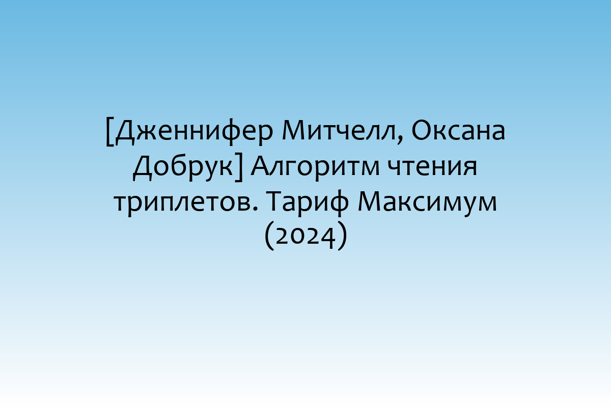 [Дженнифер Митчелл, Оксана Добрук] Алгоритм чтения триплетов. Тариф Максимум (2024)