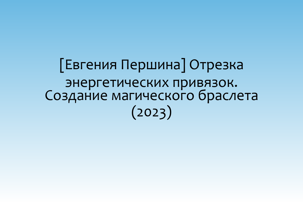 [Евгения Першина] Отрезка энергетических привязок. Создание магического браслета (2023)