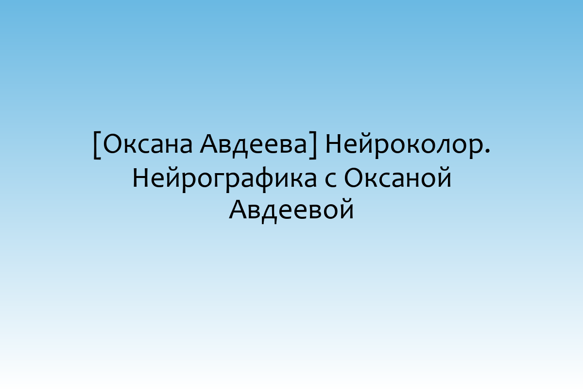 [Оксана Авдеева] Нейроколор. Нейрографика с Оксаной Авдеевой