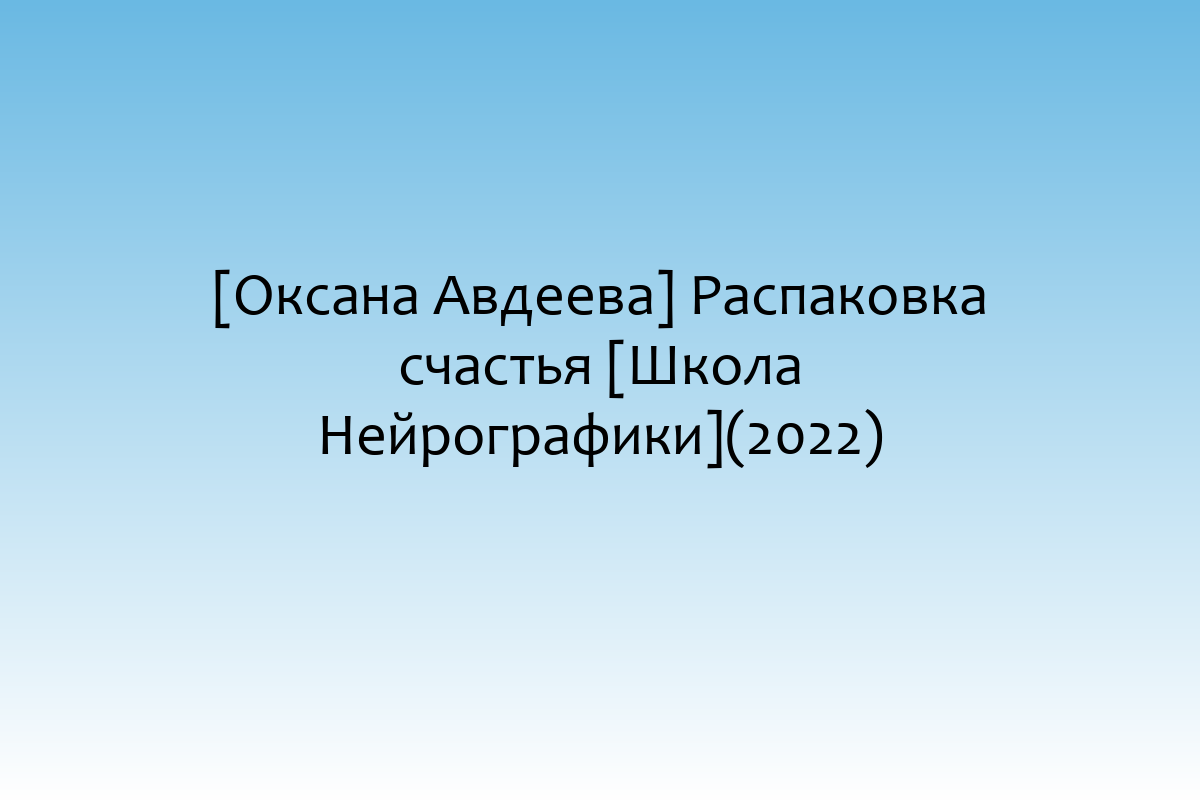 [Оксана Авдеева] Распаковка счастья [Школа Нейрографики](2022)