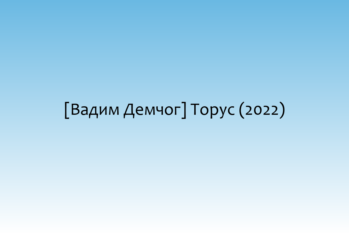 [Вадим Демчог] Торус (2022)